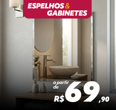 Gabinetes e Espelhos a partir de  R$69,90