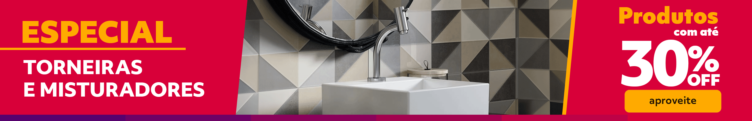 ESPECIAL TORNEIRAS E MISTURADORES Produtos com até 30%OFF